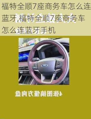 福特全顺7座商务车怎么连蓝牙,福特全顺7座商务车怎么连蓝牙手机