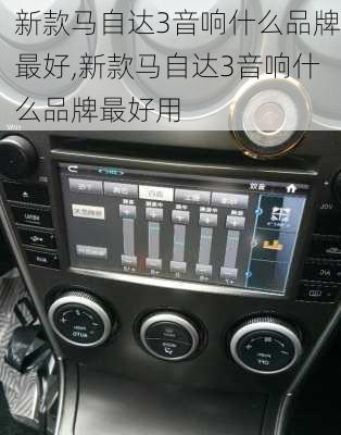 新款马自达3音响什么品牌最好,新款马自达3音响什么品牌最好用