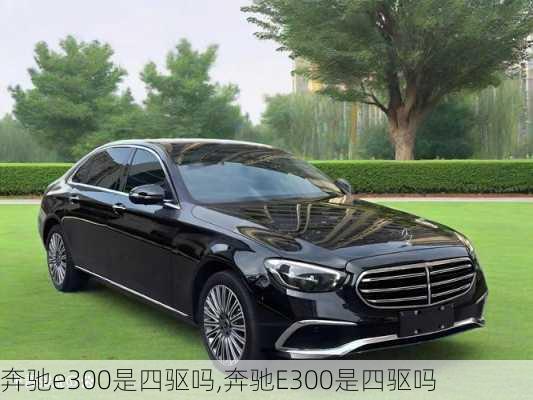 奔驰e300是四驱吗,奔驰E300是四驱吗