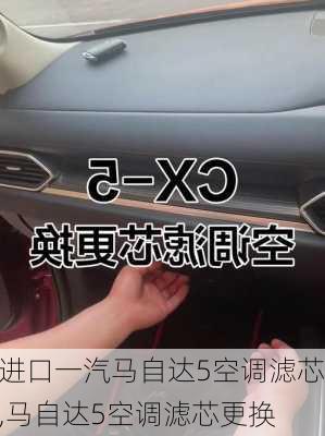 进口一汽马自达5空调滤芯,马自达5空调滤芯更换