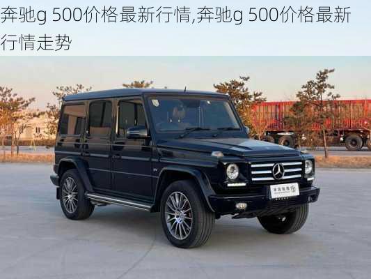 奔驰g 500价格最新行情,奔驰g 500价格最新行情走势