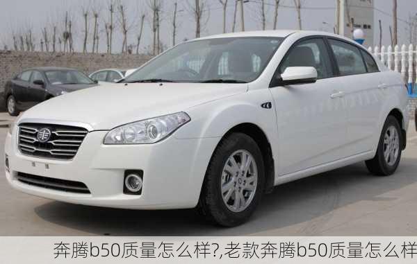 奔腾b50质量怎么样?,老款奔腾b50质量怎么样