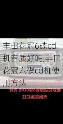 丰田花冠6碟cd机音质好吗,丰田花冠六碟cd机使用方法