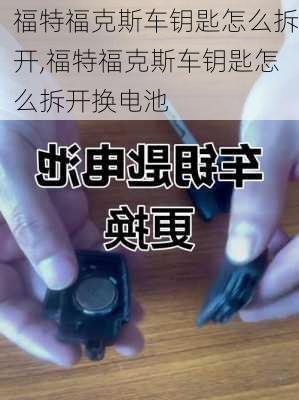 福特福克斯车钥匙怎么拆开,福特福克斯车钥匙怎么拆开换电池