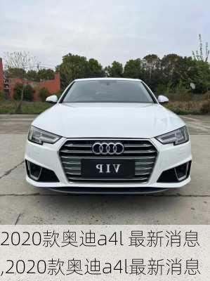 2020款奥迪a4l 最新消息,2020款奥迪a4l最新消息
