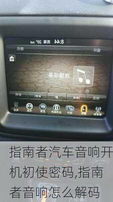 指南者汽车音响开机初使密码,指南者音响怎么解码