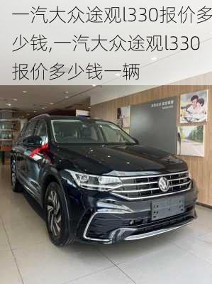 一汽大众途观l330报价多少钱,一汽大众途观l330报价多少钱一辆