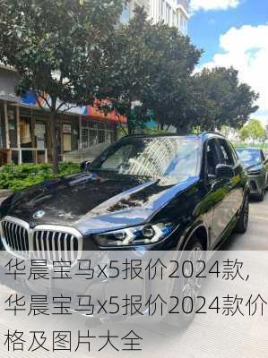华晨宝马x5报价2024款,华晨宝马x5报价2024款价格及图片大全