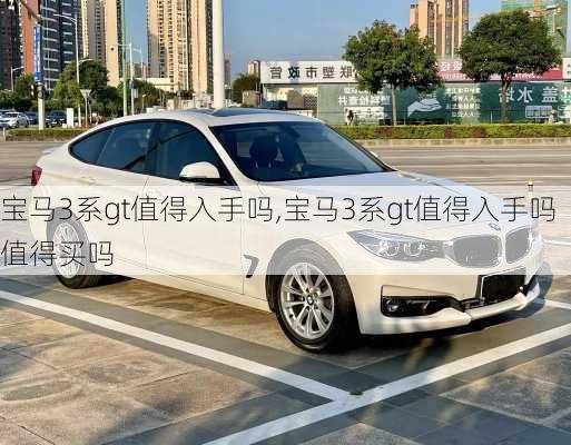 宝马3系gt值得入手吗,宝马3系gt值得入手吗值得买吗