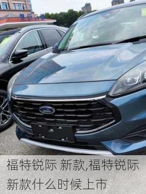 福特锐际 新款,福特锐际新款什么时候上市