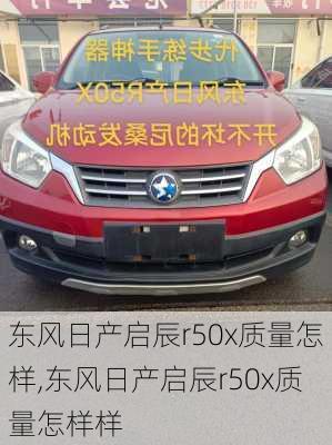 东风日产启辰r50x质量怎样,东风日产启辰r50x质量怎样样