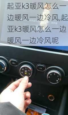 起亚k3暖风怎么一边暖风一边冷风,起亚k3暖风怎么一边暖风一边冷风呢