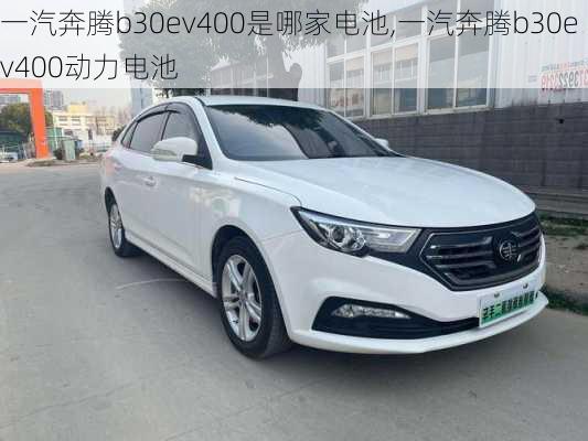 一汽奔腾b30ev400是哪家电池,一汽奔腾b30ev400动力电池