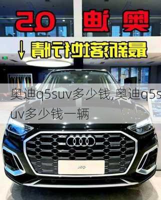 奥迪q5suv多少钱,奥迪q5suv多少钱一辆