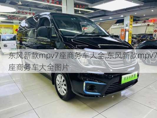 东风新款mpv7座商务车大全,东风新款mpv7座商务车大全图片