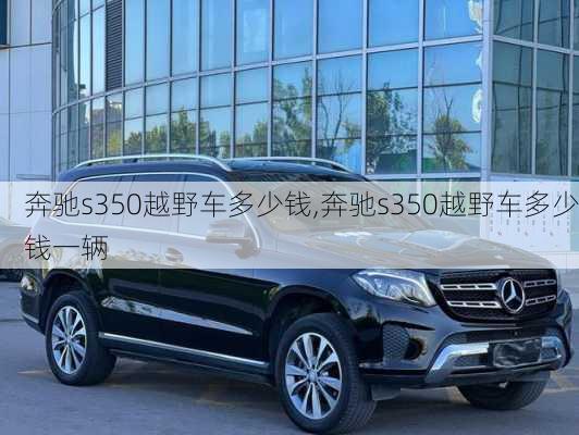 奔驰s350越野车多少钱,奔驰s350越野车多少钱一辆