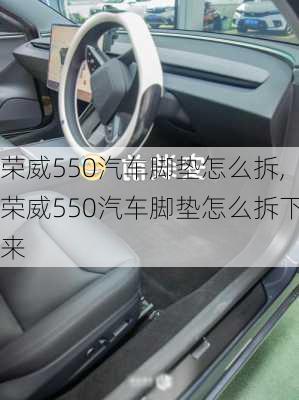 荣威550汽车脚垫怎么拆,荣威550汽车脚垫怎么拆下来