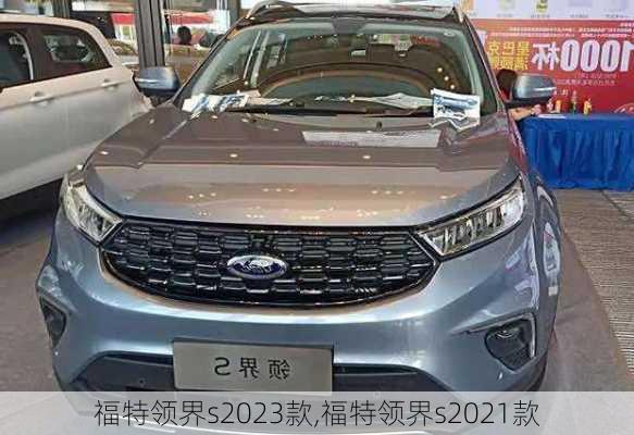 福特领界s2023款,福特领界s2021款