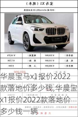 华晨宝马x1报价2022款落地价多少钱,华晨宝马x1报价2022款落地价多少钱一辆