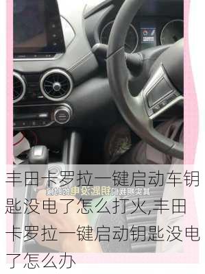 丰田卡罗拉一键启动车钥匙没电了怎么打火,丰田卡罗拉一键启动钥匙没电了怎么办