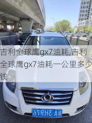 吉利全球鹰gx7油耗,吉利全球鹰gx7油耗一公里多少钱