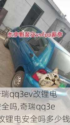 奇瑞qq3ev改锂电安全吗,奇瑞qq3ev改锂电安全吗多少钱