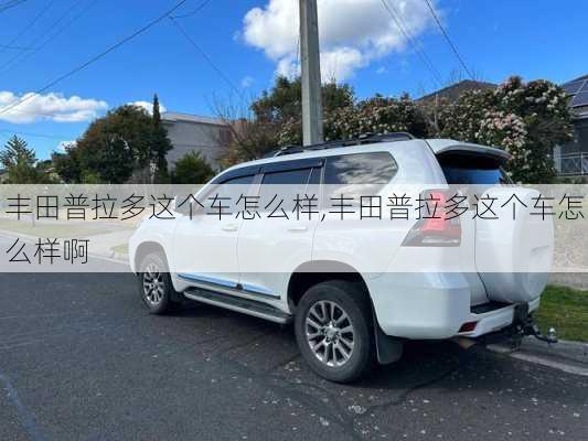 丰田普拉多这个车怎么样,丰田普拉多这个车怎么样啊