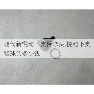 现代新悦动下支臂球头,悦动下支臂球头多少钱