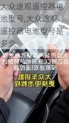 大众途观遥控器电池型号,大众途观遥控器电池型号是多少