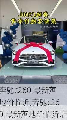 奔驰c260l最新落地价临沂,奔驰c260l最新落地价临沂店
