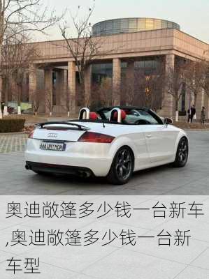 奥迪敞篷多少钱一台新车,奥迪敞篷多少钱一台新车型