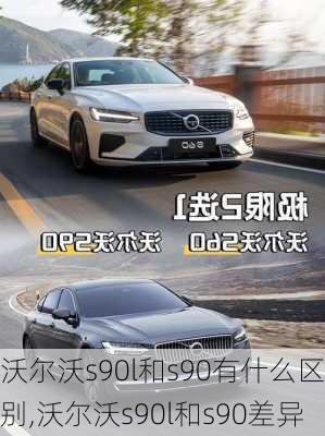 沃尔沃s90l和s90有什么区别,沃尔沃s90l和s90差异
