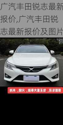 广汽丰田锐志最新报价,广汽丰田锐志最新报价及图片