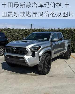 丰田最新款塔库玛价格,丰田最新款塔库玛价格及图片