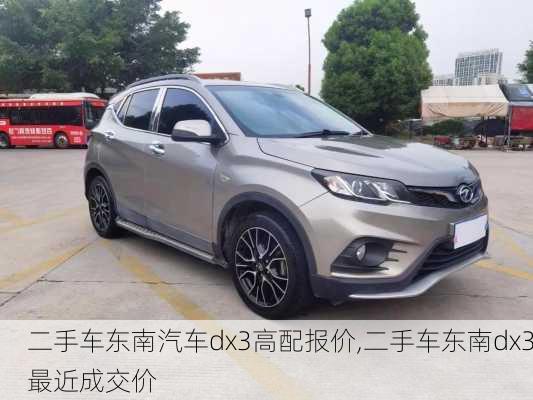 二手车东南汽车dx3高配报价,二手车东南dx3最近成交价