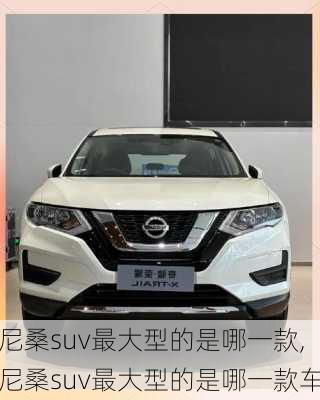 尼桑suv最大型的是哪一款,尼桑suv最大型的是哪一款车