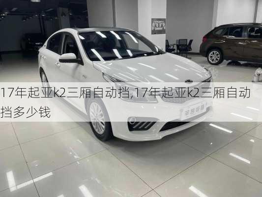 17年起亚k2三厢自动挡,17年起亚k2三厢自动挡多少钱