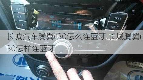 长城汽车腾翼c30怎么连蓝牙,长城腾翼c30怎样连蓝牙