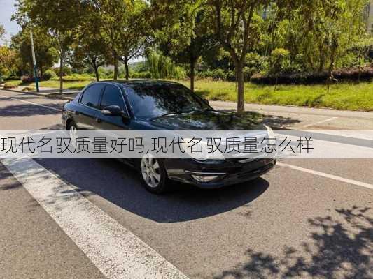 现代名驭质量好吗,现代名驭质量怎么样