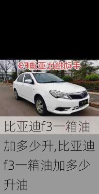 比亚迪f3一箱油加多少升,比亚迪f3一箱油加多少升油