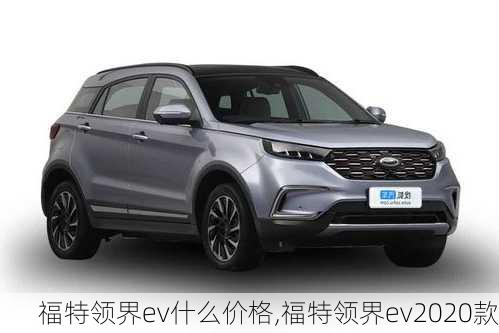 福特领界ev什么价格,福特领界ev2020款