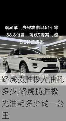 路虎揽胜极光油耗多少,路虎揽胜极光油耗多少钱一公里