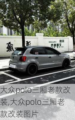 大众polo三厢老款改装,大众polo三厢老款改装图片