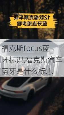 福克斯focus蓝牙标识,福克斯汽车蓝牙是什么标志