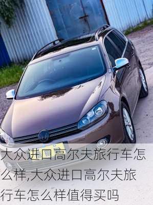 大众进口高尔夫旅行车怎么样,大众进口高尔夫旅行车怎么样值得买吗