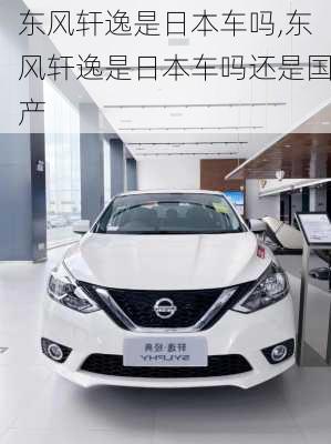 东风轩逸是日本车吗,东风轩逸是日本车吗还是国产