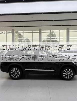 奇瑞瑞虎8荣耀版七座,奇瑞瑞虎8荣耀版七座优缺点