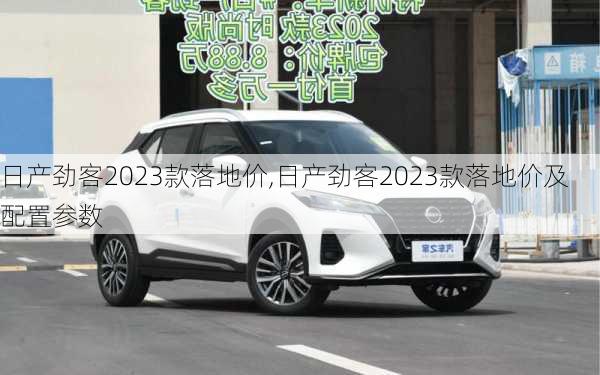 日产劲客2023款落地价,日产劲客2023款落地价及配置参数
