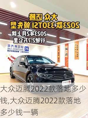 大众迈腾2022款落地多少钱,大众迈腾2022款落地多少钱一辆