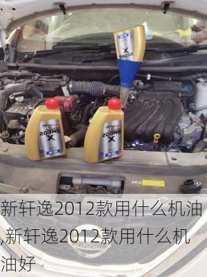 新轩逸2012款用什么机油,新轩逸2012款用什么机油好